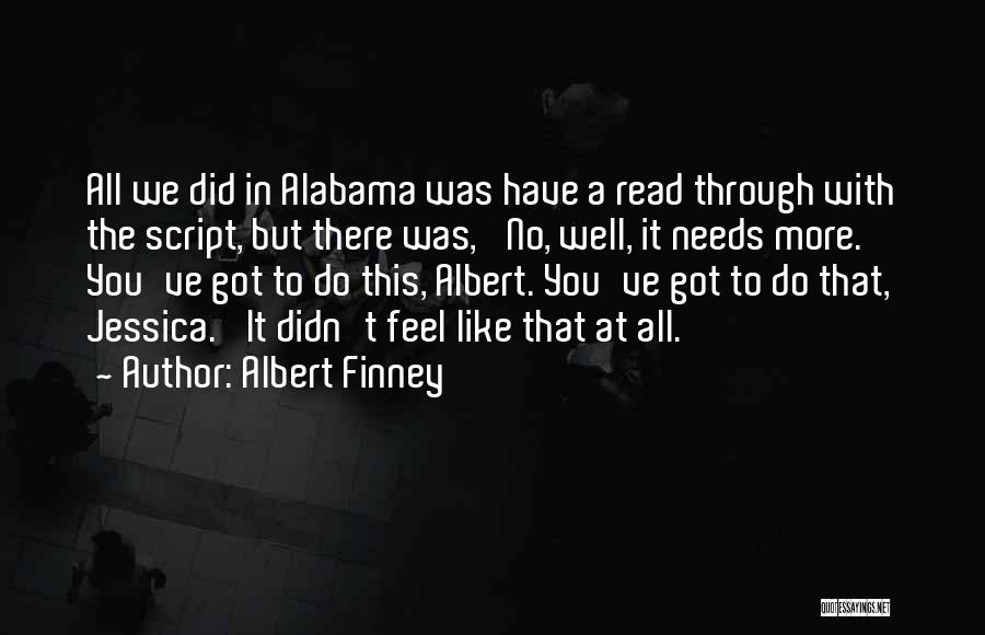 Albert Finney Quotes: All We Did In Alabama Was Have A Read Through With The Script, But There Was, 'no, Well, It Needs