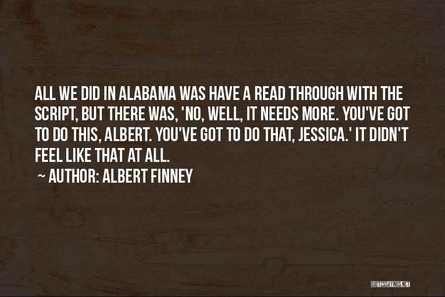Albert Finney Quotes: All We Did In Alabama Was Have A Read Through With The Script, But There Was, 'no, Well, It Needs