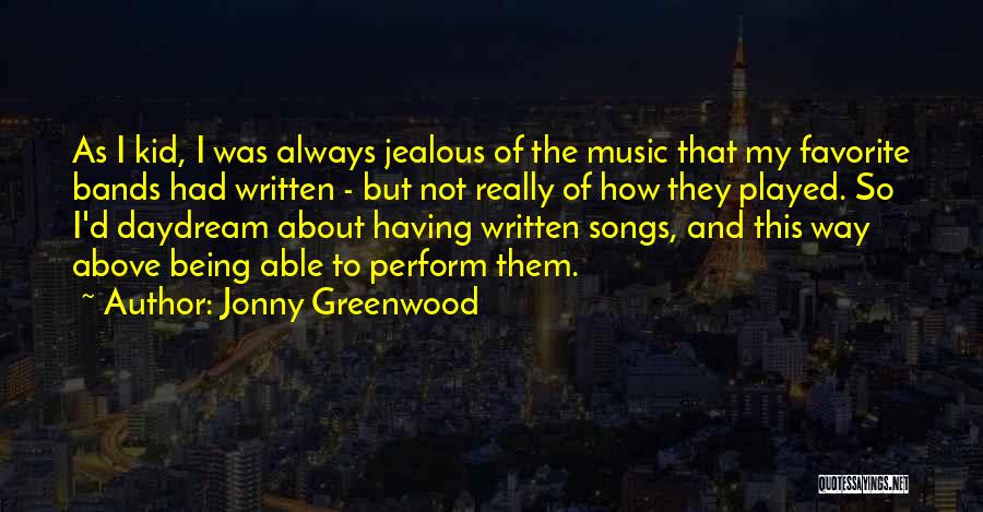 Jonny Greenwood Quotes: As I Kid, I Was Always Jealous Of The Music That My Favorite Bands Had Written - But Not Really