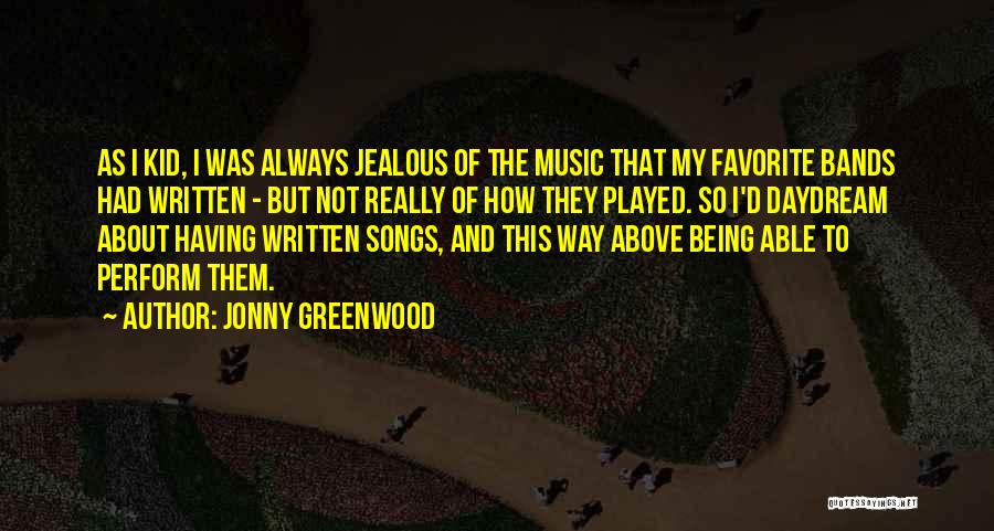 Jonny Greenwood Quotes: As I Kid, I Was Always Jealous Of The Music That My Favorite Bands Had Written - But Not Really