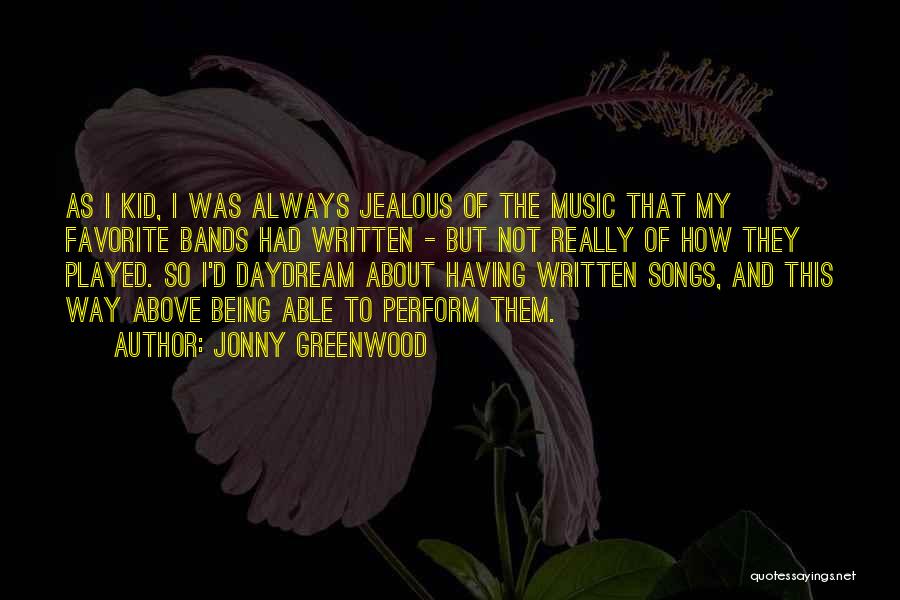 Jonny Greenwood Quotes: As I Kid, I Was Always Jealous Of The Music That My Favorite Bands Had Written - But Not Really