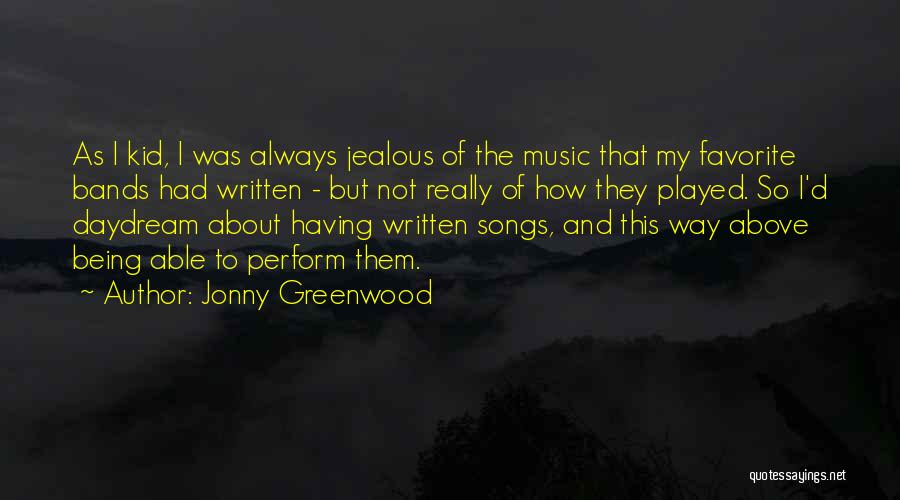 Jonny Greenwood Quotes: As I Kid, I Was Always Jealous Of The Music That My Favorite Bands Had Written - But Not Really