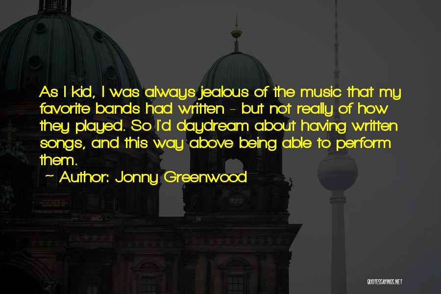 Jonny Greenwood Quotes: As I Kid, I Was Always Jealous Of The Music That My Favorite Bands Had Written - But Not Really