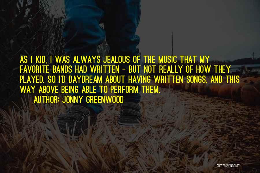 Jonny Greenwood Quotes: As I Kid, I Was Always Jealous Of The Music That My Favorite Bands Had Written - But Not Really