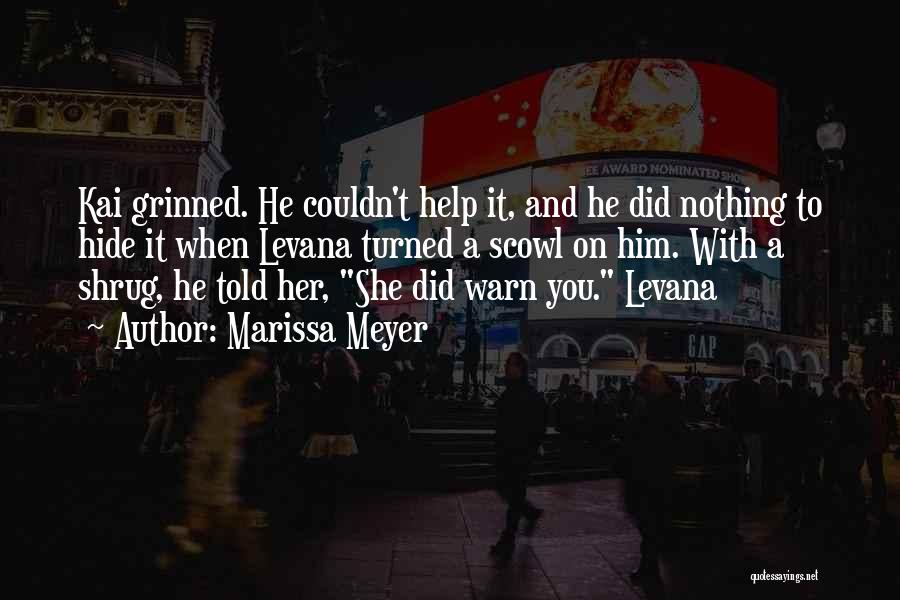 Marissa Meyer Quotes: Kai Grinned. He Couldn't Help It, And He Did Nothing To Hide It When Levana Turned A Scowl On Him.