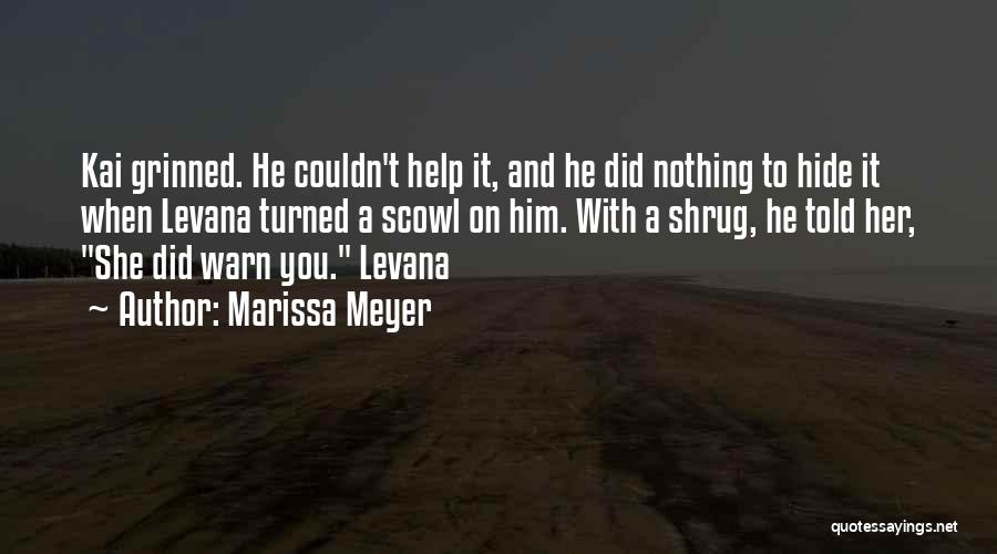 Marissa Meyer Quotes: Kai Grinned. He Couldn't Help It, And He Did Nothing To Hide It When Levana Turned A Scowl On Him.