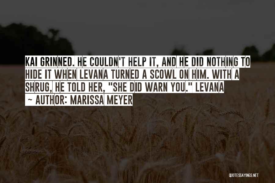 Marissa Meyer Quotes: Kai Grinned. He Couldn't Help It, And He Did Nothing To Hide It When Levana Turned A Scowl On Him.