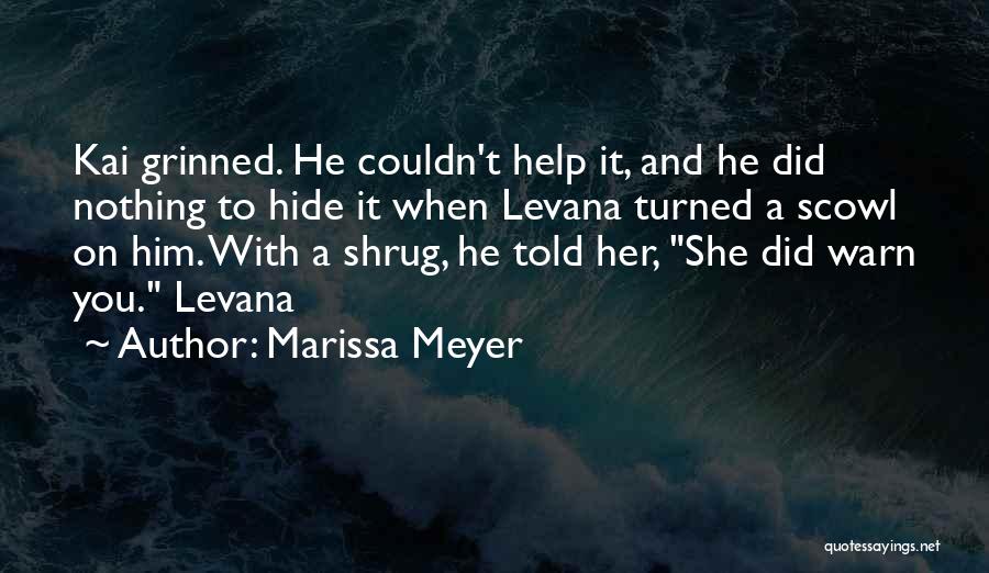 Marissa Meyer Quotes: Kai Grinned. He Couldn't Help It, And He Did Nothing To Hide It When Levana Turned A Scowl On Him.