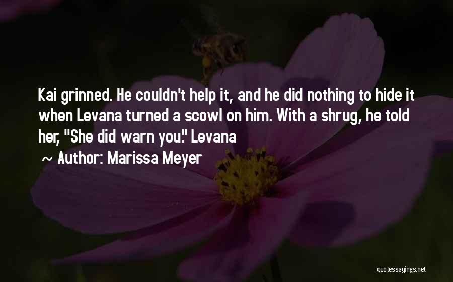 Marissa Meyer Quotes: Kai Grinned. He Couldn't Help It, And He Did Nothing To Hide It When Levana Turned A Scowl On Him.