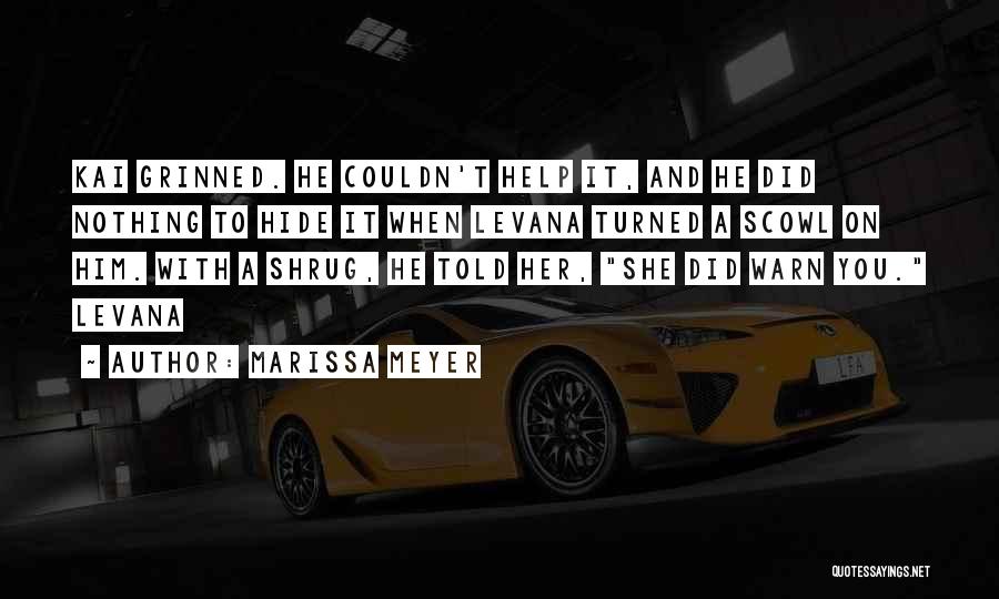 Marissa Meyer Quotes: Kai Grinned. He Couldn't Help It, And He Did Nothing To Hide It When Levana Turned A Scowl On Him.