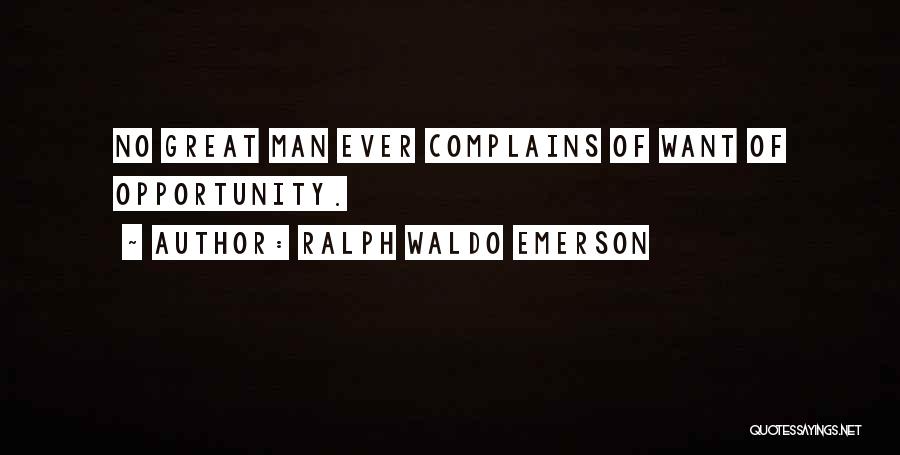 Ralph Waldo Emerson Quotes: No Great Man Ever Complains Of Want Of Opportunity.