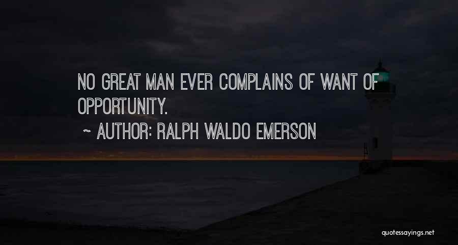 Ralph Waldo Emerson Quotes: No Great Man Ever Complains Of Want Of Opportunity.