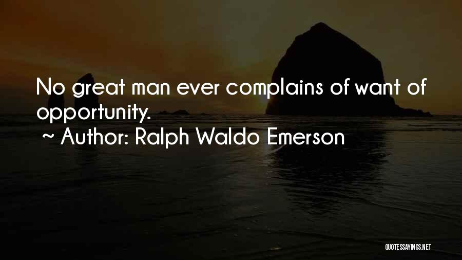 Ralph Waldo Emerson Quotes: No Great Man Ever Complains Of Want Of Opportunity.