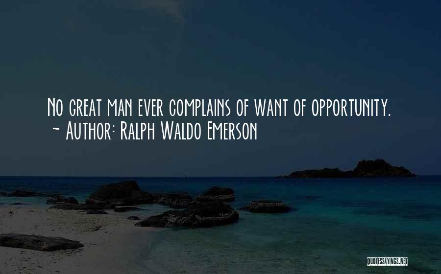 Ralph Waldo Emerson Quotes: No Great Man Ever Complains Of Want Of Opportunity.
