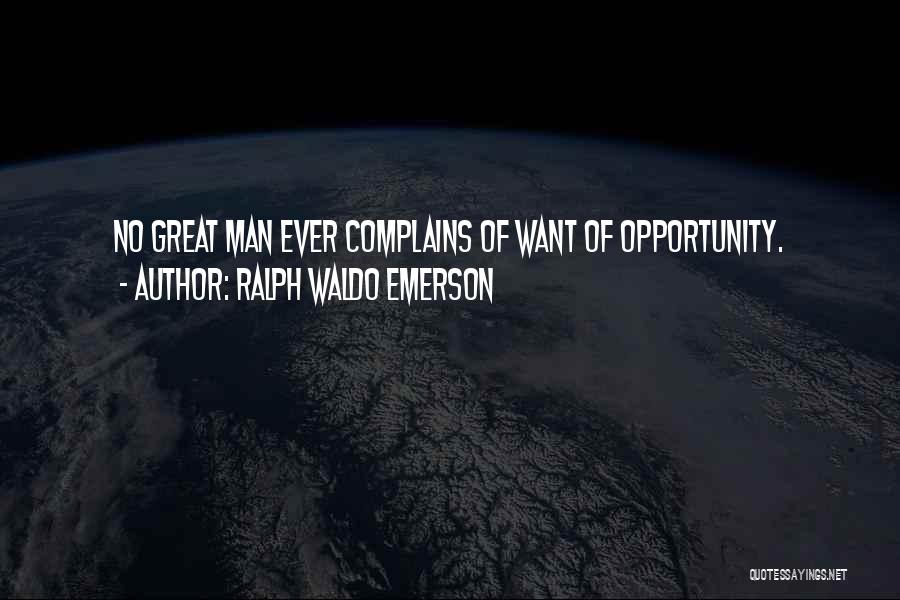 Ralph Waldo Emerson Quotes: No Great Man Ever Complains Of Want Of Opportunity.