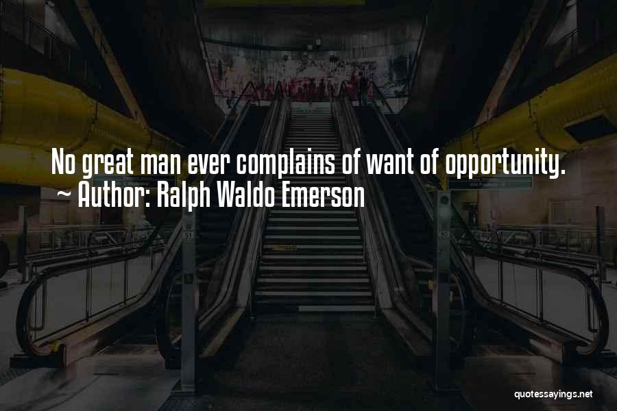 Ralph Waldo Emerson Quotes: No Great Man Ever Complains Of Want Of Opportunity.