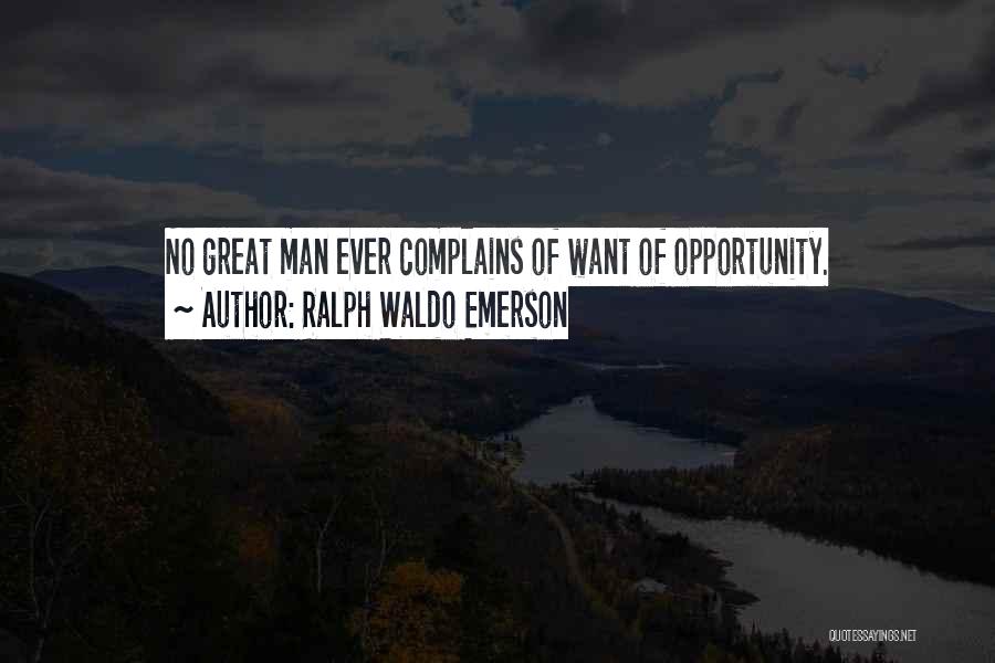 Ralph Waldo Emerson Quotes: No Great Man Ever Complains Of Want Of Opportunity.