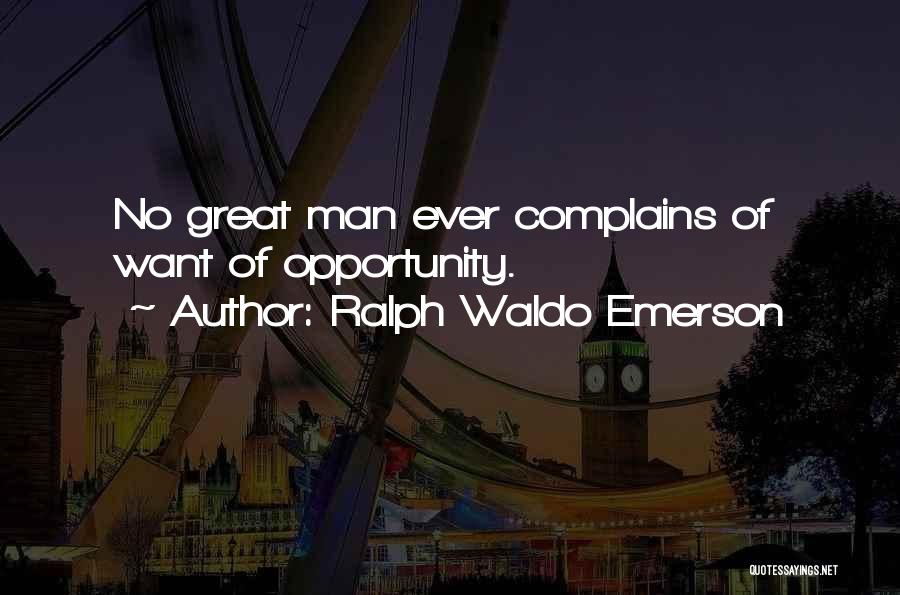 Ralph Waldo Emerson Quotes: No Great Man Ever Complains Of Want Of Opportunity.