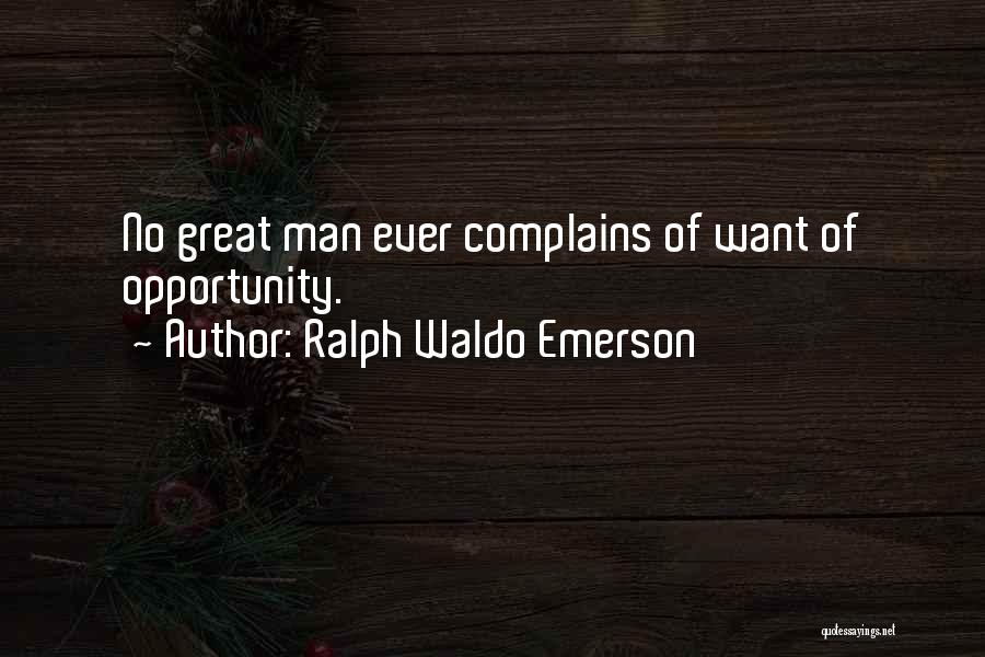 Ralph Waldo Emerson Quotes: No Great Man Ever Complains Of Want Of Opportunity.