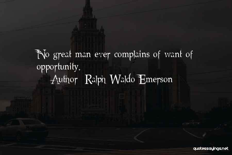 Ralph Waldo Emerson Quotes: No Great Man Ever Complains Of Want Of Opportunity.