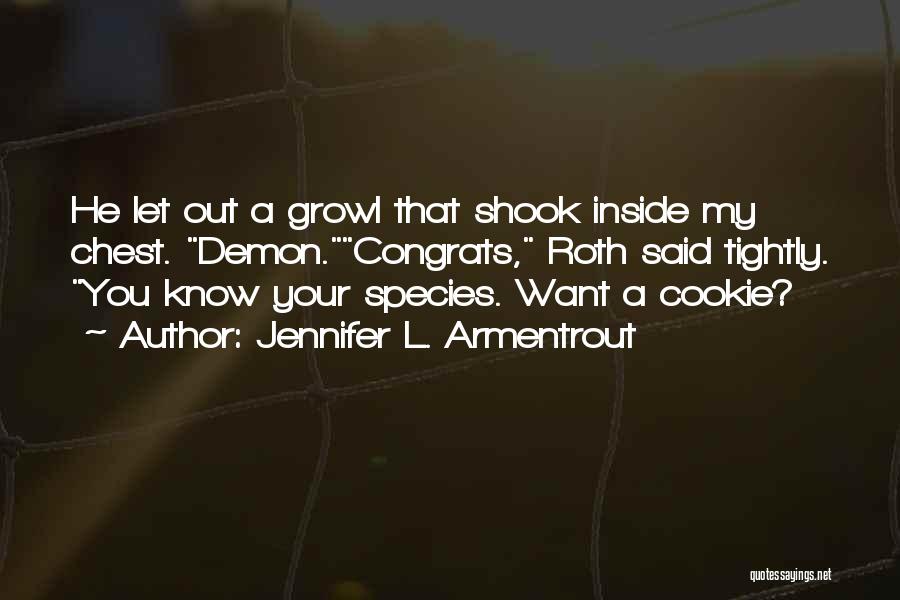 Jennifer L. Armentrout Quotes: He Let Out A Growl That Shook Inside My Chest. Demon.congrats, Roth Said Tightly. You Know Your Species. Want A