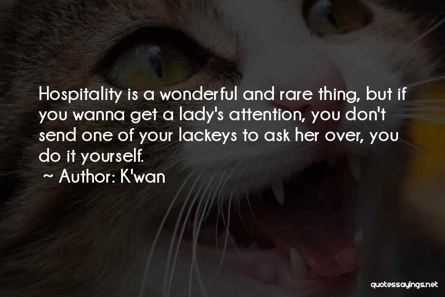 K'wan Quotes: Hospitality Is A Wonderful And Rare Thing, But If You Wanna Get A Lady's Attention, You Don't Send One Of