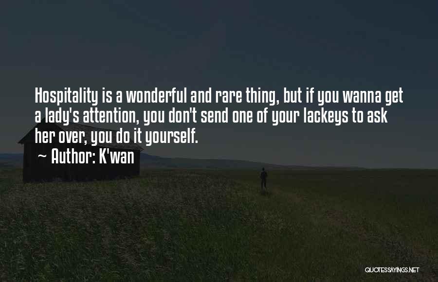 K'wan Quotes: Hospitality Is A Wonderful And Rare Thing, But If You Wanna Get A Lady's Attention, You Don't Send One Of