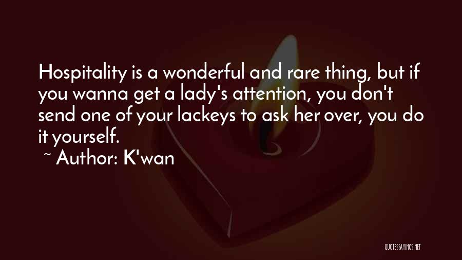 K'wan Quotes: Hospitality Is A Wonderful And Rare Thing, But If You Wanna Get A Lady's Attention, You Don't Send One Of