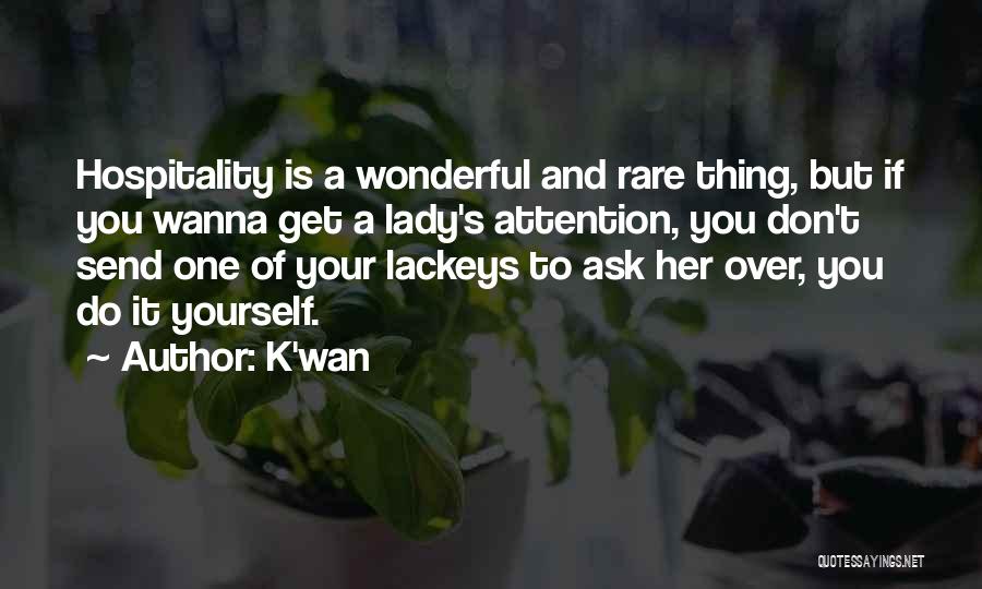 K'wan Quotes: Hospitality Is A Wonderful And Rare Thing, But If You Wanna Get A Lady's Attention, You Don't Send One Of