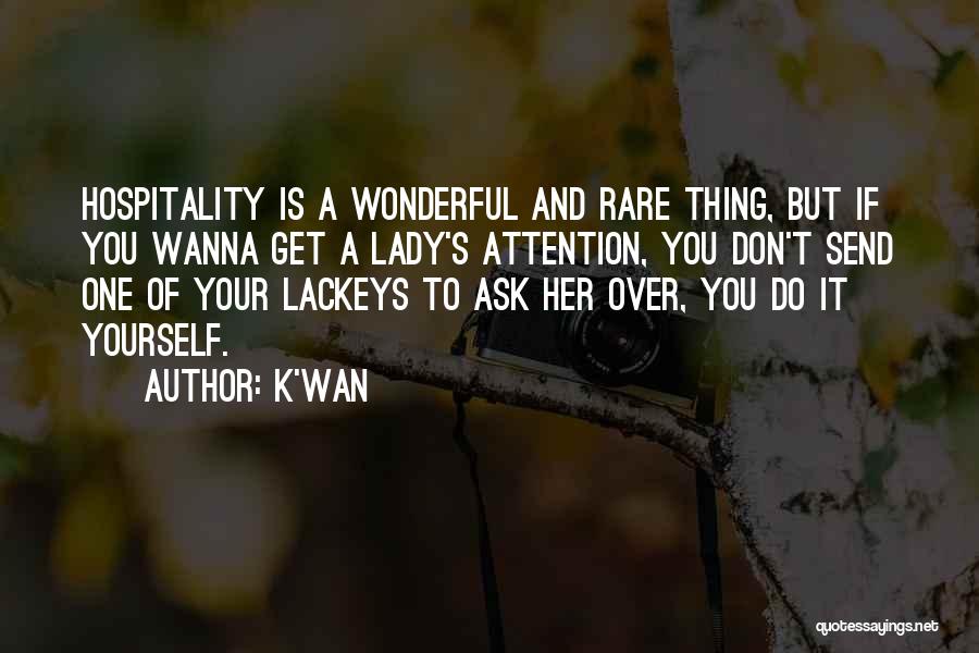 K'wan Quotes: Hospitality Is A Wonderful And Rare Thing, But If You Wanna Get A Lady's Attention, You Don't Send One Of