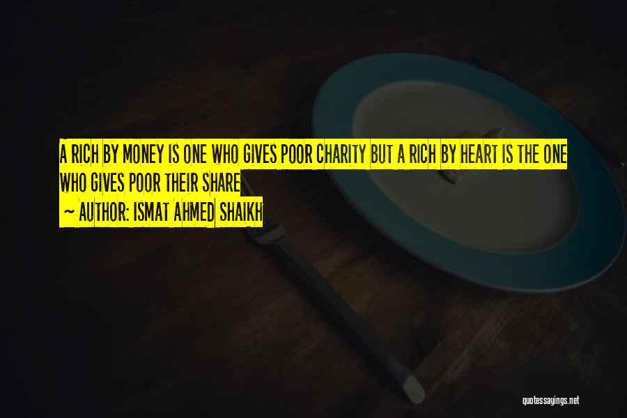 Ismat Ahmed Shaikh Quotes: A Rich By Money Is One Who Gives Poor Charity But A Rich By Heart Is The One Who Gives