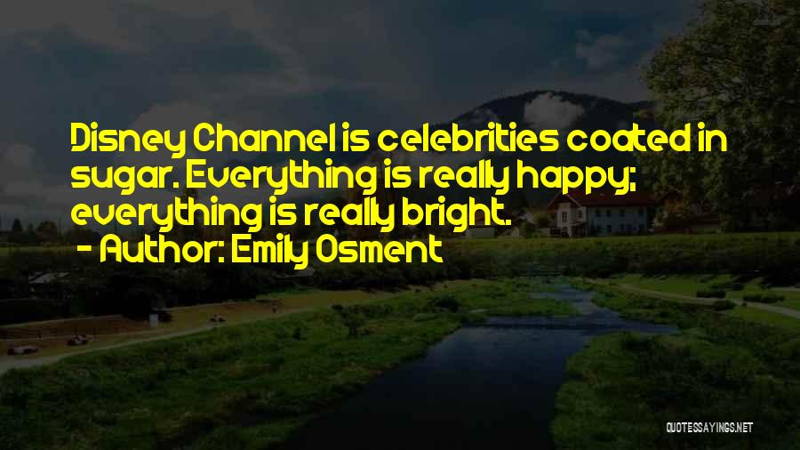 Emily Osment Quotes: Disney Channel Is Celebrities Coated In Sugar. Everything Is Really Happy; Everything Is Really Bright.