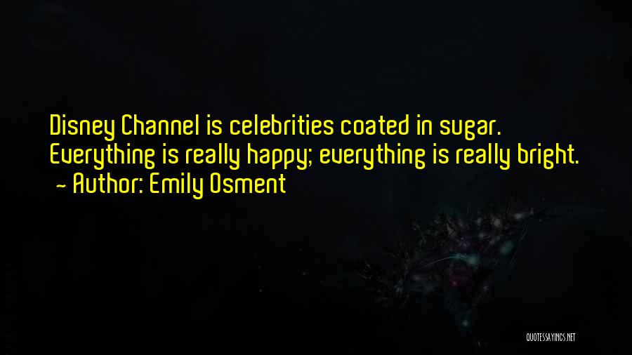 Emily Osment Quotes: Disney Channel Is Celebrities Coated In Sugar. Everything Is Really Happy; Everything Is Really Bright.