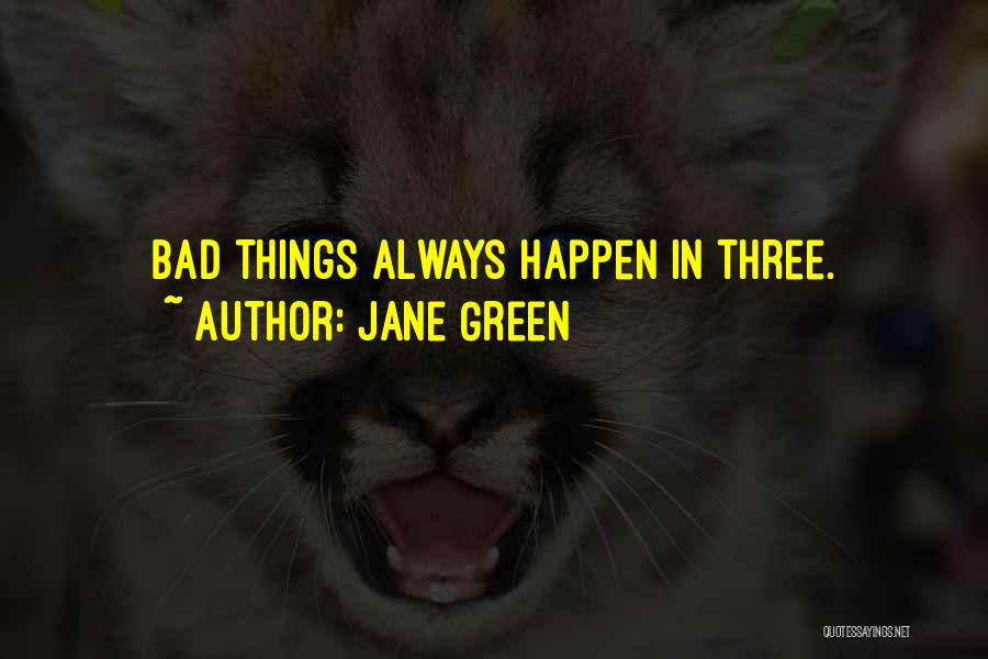 Jane Green Quotes: Bad Things Always Happen In Three.