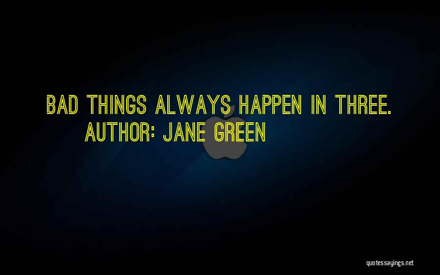 Jane Green Quotes: Bad Things Always Happen In Three.