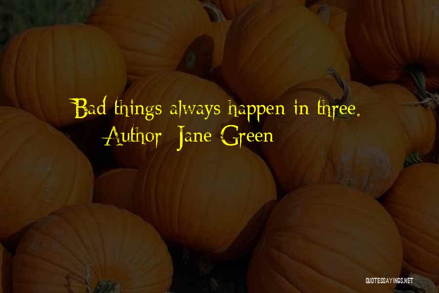 Jane Green Quotes: Bad Things Always Happen In Three.