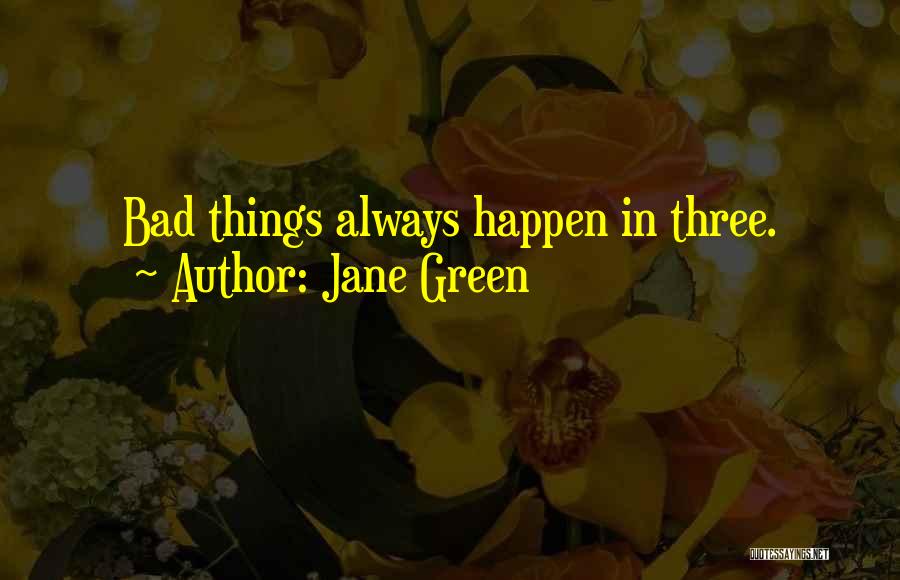 Jane Green Quotes: Bad Things Always Happen In Three.