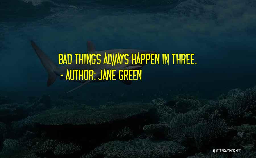 Jane Green Quotes: Bad Things Always Happen In Three.