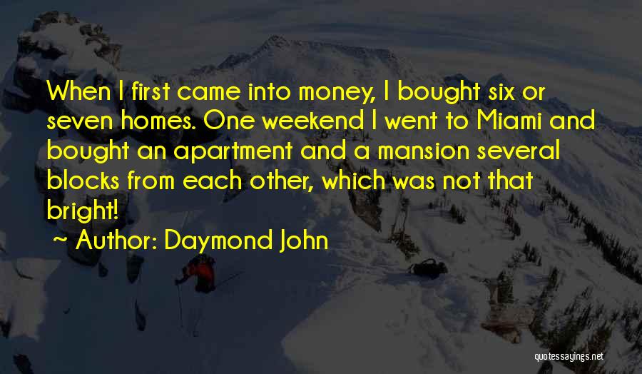 Daymond John Quotes: When I First Came Into Money, I Bought Six Or Seven Homes. One Weekend I Went To Miami And Bought