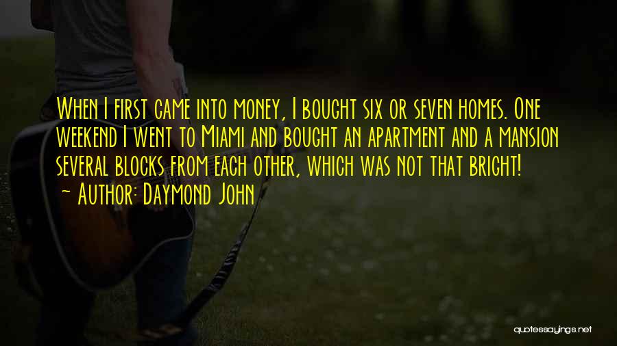 Daymond John Quotes: When I First Came Into Money, I Bought Six Or Seven Homes. One Weekend I Went To Miami And Bought