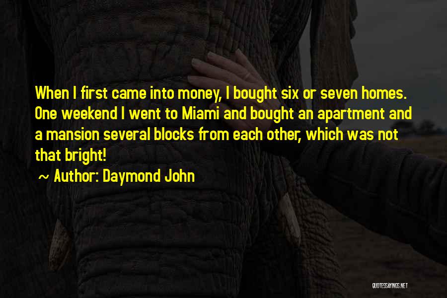 Daymond John Quotes: When I First Came Into Money, I Bought Six Or Seven Homes. One Weekend I Went To Miami And Bought