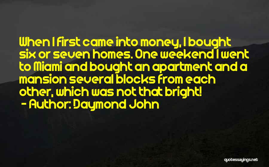 Daymond John Quotes: When I First Came Into Money, I Bought Six Or Seven Homes. One Weekend I Went To Miami And Bought