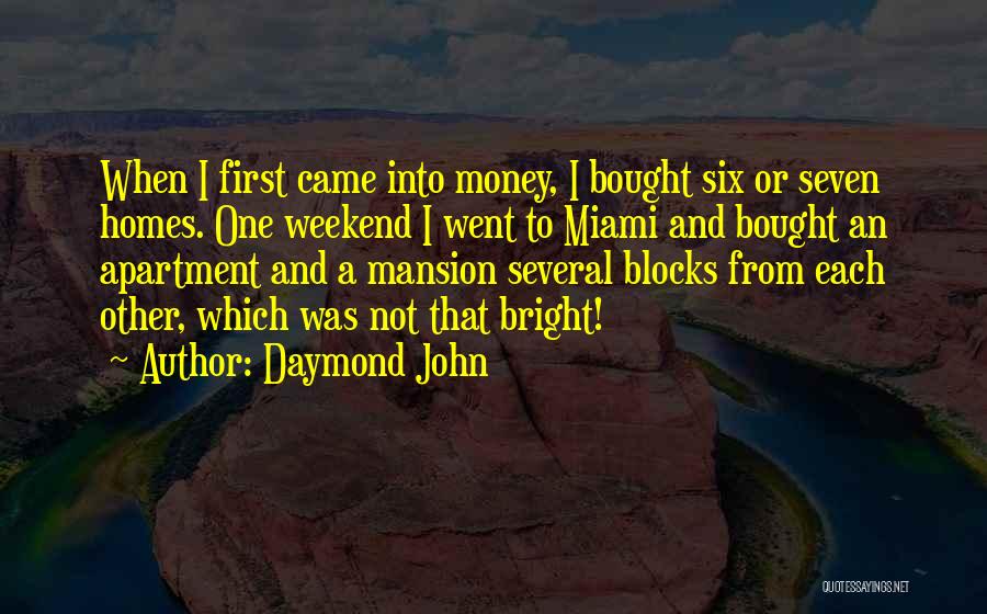 Daymond John Quotes: When I First Came Into Money, I Bought Six Or Seven Homes. One Weekend I Went To Miami And Bought