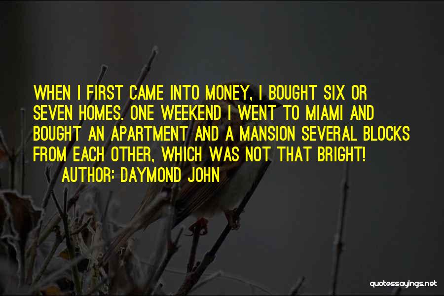 Daymond John Quotes: When I First Came Into Money, I Bought Six Or Seven Homes. One Weekend I Went To Miami And Bought