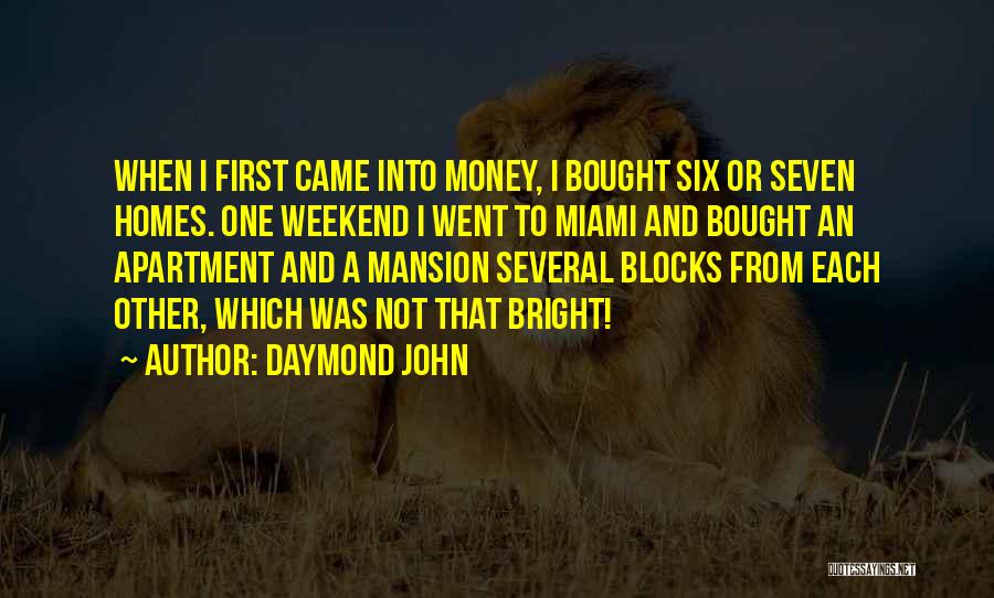 Daymond John Quotes: When I First Came Into Money, I Bought Six Or Seven Homes. One Weekend I Went To Miami And Bought