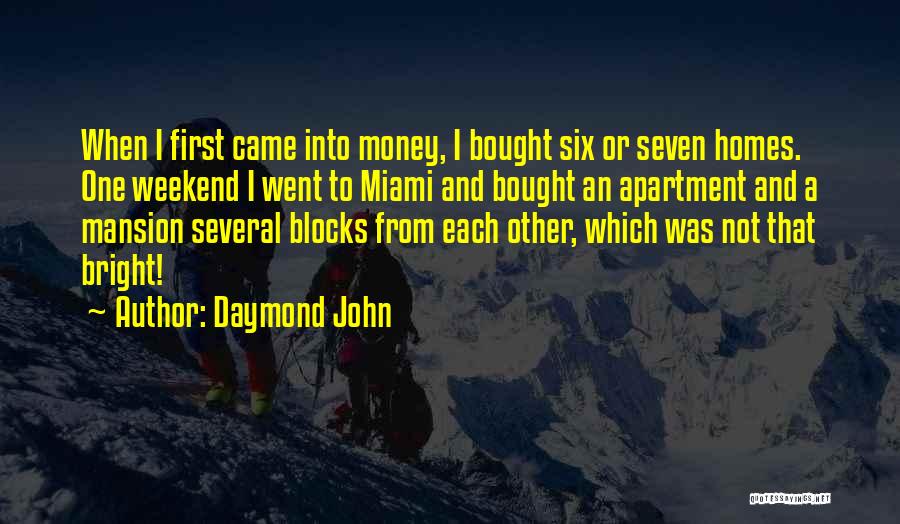 Daymond John Quotes: When I First Came Into Money, I Bought Six Or Seven Homes. One Weekend I Went To Miami And Bought