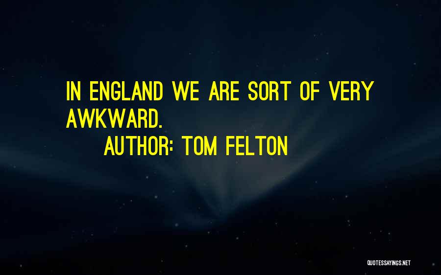 Tom Felton Quotes: In England We Are Sort Of Very Awkward.