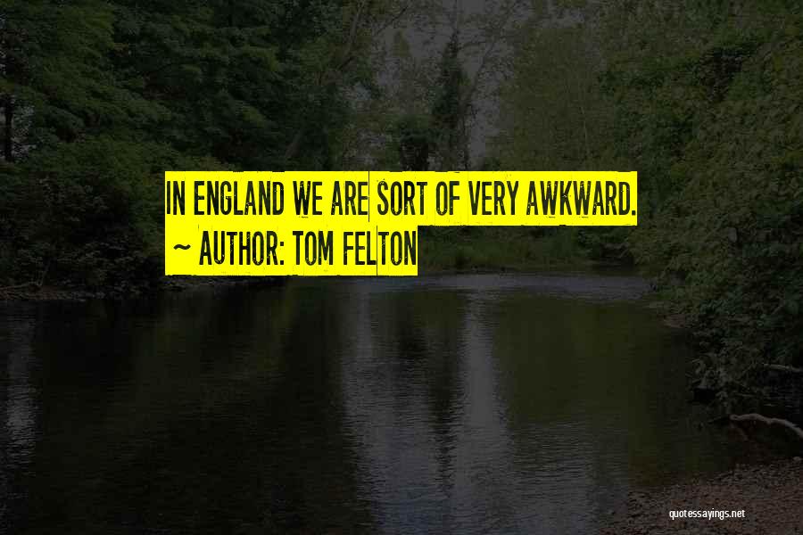 Tom Felton Quotes: In England We Are Sort Of Very Awkward.