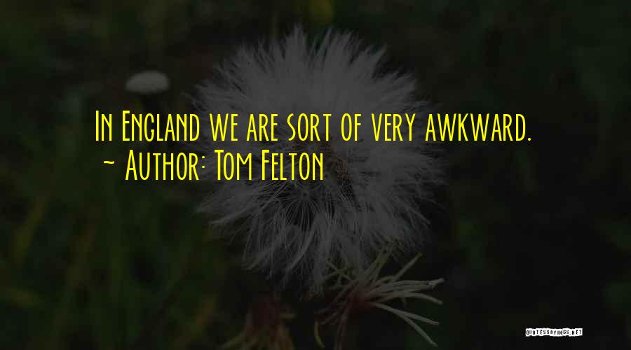 Tom Felton Quotes: In England We Are Sort Of Very Awkward.