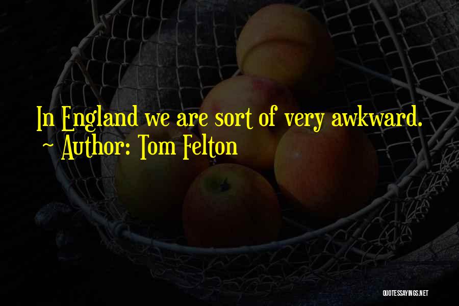 Tom Felton Quotes: In England We Are Sort Of Very Awkward.